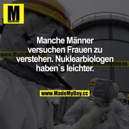 Manche Männer versuchen Frauen zu verstehen. Nuklearbiologen haben's leichter.