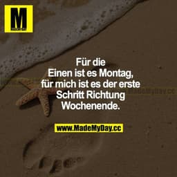Für die einen ist es Montag, für mich ist es der erste Schritt Richtung Wochenende.