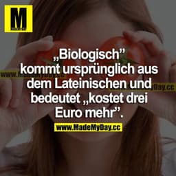 "Biologisch" kommt ursprünglich aus dem Lateinischen und bedeutet "kostet drei Euro mehr".