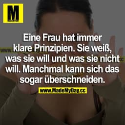 Eine Frau hat immer klare Prinzipien. Sie weiß, was sie will und sie weiß, was sie nicht will. Manchmal kann sich das so