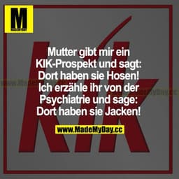 Mutter gibt mir ein KIK-Prospekt und sagt: Dort haben sie Hosen! Ich erzähle ihr von der Psychiatrie und sage: Dort habe