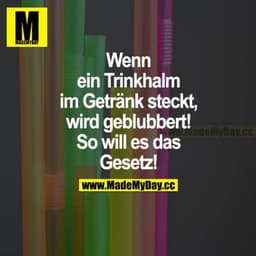 Wenn ein Trinkhalm im Getränk steckt, wird geblubbert! So will es das Gesetz!