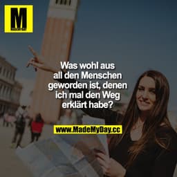 Was wohl aus all den Menschen geworden ist, denen ich mal den Weg erklärt habe?