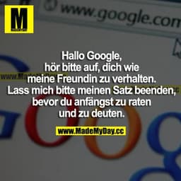 Hallo Google, hör bitte auf, dich wie meine Freundin zu verhalten. Lass mich bitte meinen Satz beenden, bevor du anfängs