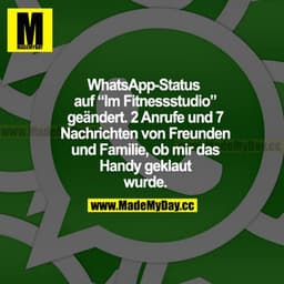 WhatsApp-Status auf "Im Fitnessstudio" geändert. 2 Anrufe und 7 Nachrichten von Freunden und Familie, ob mir das Handy g