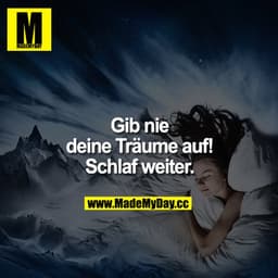 Gib nie deine Träume auf! Schlaf weiter.