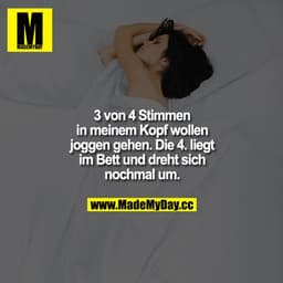 3 von 4 Stimmen in meinem Kopf wollen joggen gehen. Die 4. liegt im Bett und dreht sich noch mal um.