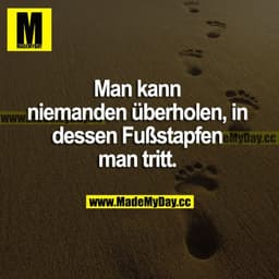 Man kann niemanden überholen, in dessen Fußstapfen man tritt.