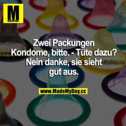 Zwei Packungen Kondome, bitte. 
Tüte dazu? 
Nein danke, sie sieht gut aus.