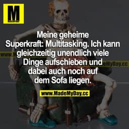 Meine geheime Superkraft: Multitasking. Ich kann gleichzeitig unendlich viele Dinge aufschieben und dabei auch noch auf 