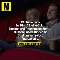 Wir haben uns im Kino 2 kleine Cola, Nachos und Popcorn gegönnt..
Müssen unsere Kinder ihr Studium halt selbst finanzier