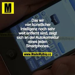 Dass wir von künstlicher Intelligenz noch sehr weit entfernt sind, zeigt sich an der Autokorrektur eines jeden Smartphon