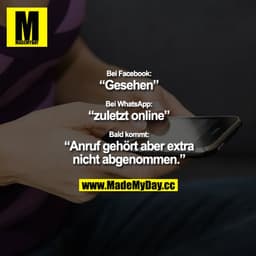 Bei Facebook "Gesehen".

Bei WhatsApp "zuletzt online".

Bald kommt "Anruf gehört, aber extra nicht abgenommen".
