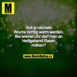Soll ja nächste Woche richtig warm werden. Bis wieviel Uhr darf man an Heiligabend Rasen mähen?