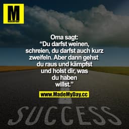 Oma sagt: “Du darfst weinen, schreien, du darfst auch kurz zweifeln. Aber dann gehst du raus und kämpfst und holst dir, 