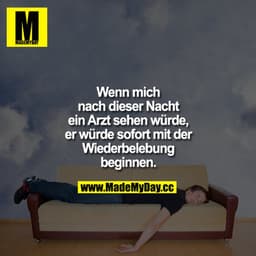Wenn mich nach dieser Nacht ein Arzt sehen würde, er würde sofort mit der Wiederbelebung beginnen.