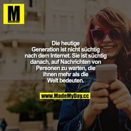 Die heutige Generation ist nicht süchtig nach dem Internet. Sie ist süchtig danach, auf Nachrichten von Personen zu wart