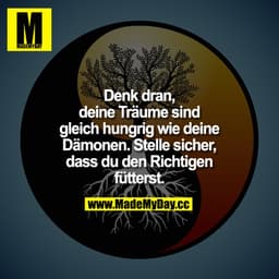 Denk dran, deine Träume sind gleich hungrig wie deine Dämonen. Stelle sicher, dass du den Richtigen fütterst
