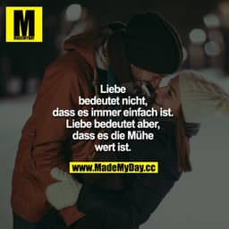 Liebe bedeutet nicht, dass es immer einfach ist. Liebe bedeutet aber, dass es die Mühe wert ist.