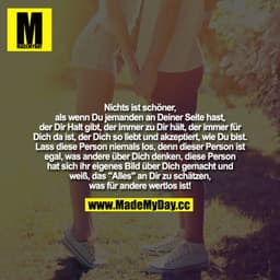Nichts ist schöner, als wenn Du jemanden an Deiner Seite hast, der Dir Halt gibt, der immer zu Dir hält, der immer für D