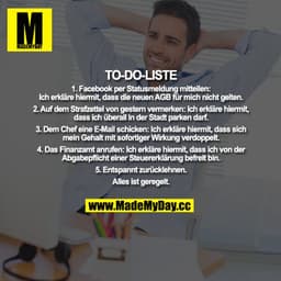 TO-DO-LISTE
1. Facebook per Statusmeldung mitteilen:
Ich erkläre hiermit, dass die neuen AGB für mich nicht gelten.
2. A