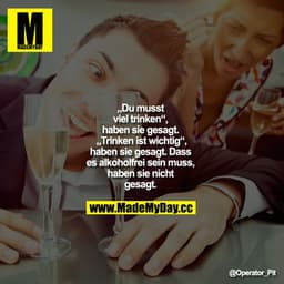 "Du musst viel trinken",
haben sie gesagt. "Trinken ist wichtig", haben sie gesagt. Dass es alkoholfrei sein muss, haben