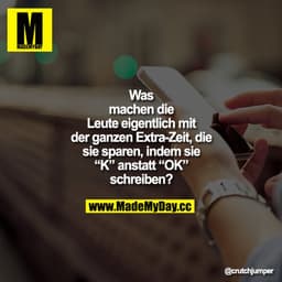 Was machen die Leute eigentlich mit der ganzen Extra-Zeit, die sie sparen, indem sie "K" anstatt "OK" schreiben?