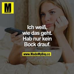 Ich weiß, wie das geht.
Hab nur kein
Bock drauf.