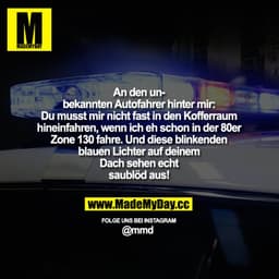 An den unbekannten Autofahrer hinter mir: Du musst mir nicht fast in den Kofferraum hineinfahren, wenn ich eh schon in d
