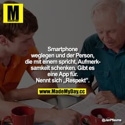 Smartphone weglegen und der Person, die mit einem spricht, Aufmerksamkeit schenken. Gibt es eine App für. Nennt sich "Re