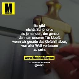 Es gibt nichts Schöneres als jemanden, der genau dann an unserer Tür klopft, wenn wir gerade das Gefühl haben, von aller