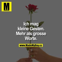 Ich mag so kleine Gesten.
Mehr als grosse Worte.