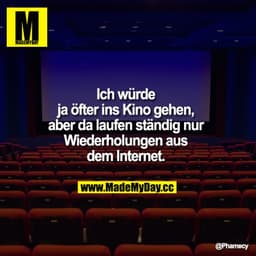 Ich würde ja öfter ins Kino gehen, aber da laufen ständig nur Wiederholungen aus dem Internet.