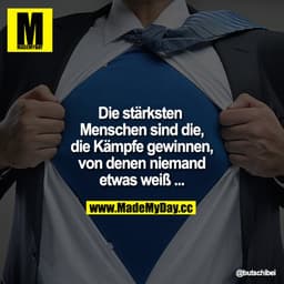Die stärksten Menschen sind die, die Kämpfe gewinnen, von denen niemand etwas weiß...