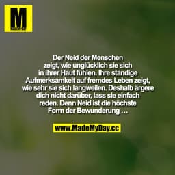 Der Neid der Menschen zeigt, wie unglücklich sie sich in ihrer Haut fühlen. Ihre ständige Aufmerksamkeit auf fremdes Leb