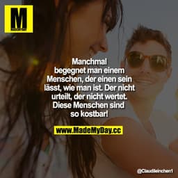 Manchmal begegnet man einem Menschen, der einen sein lässt, wie man ist. Der nicht urteilt, der nicht wertet. Diese Mens