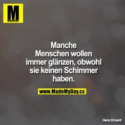 Manche Menschen wollen immer glänzen, obwohl sie keinen Schimmer haben.