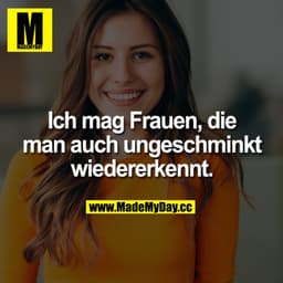 Ich mag Frauen die man auch ungeschminkt wiedererkennt.