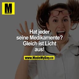 Hat jeder seine Medikamente? Gleich ist Licht aus!