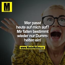 Wer passt heute auf mich auf? Mir fallen bestimmt wieder nur Dummheiten ein!