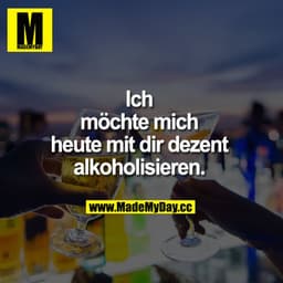 Ich möchte mich dezent alkoholisieren!