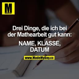 Drei Dinge, die ich bei der Mathearbeit gut kann: 
-NAME
- KLASSE
- DATUM