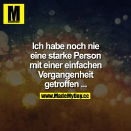 Ich habe noch nie eine starke Person mit einer einfachen Vergangenheit getroffen ...