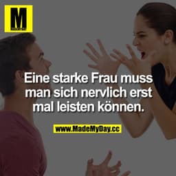 Eine starke Frau muss man sich nervlich erst mal leisten können.
