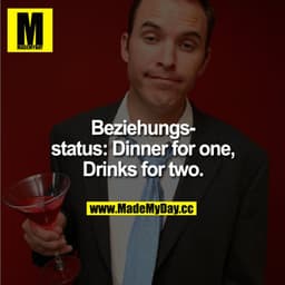 Beziehungsstatus:
Dinner for one, Drinks for two.