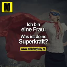 Ich bin eine Frau.

Was ist deine Superkraft?