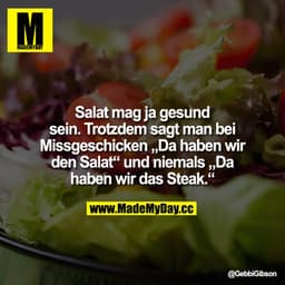 Salat mag ja gesund sein. Trotzdem sagt man bei Missgeschicken "Da haben wir den Salat” und niemals
"Da haben wir das St