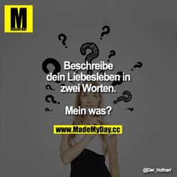 Beschreibe dein Liebesleben in zwei Worten.

"Mein was?"
