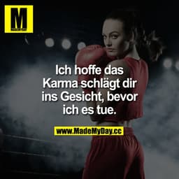 Ich hoffe Karma
schlägt dir ins Gesicht,
bevor ich es tue.