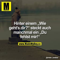 Hinter einem "Wie geht's Dir? steckt auch manchmal ein "Du fehlst mir!".